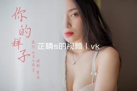 芷晴s的视频丨vk